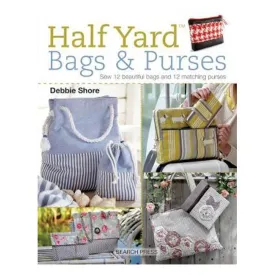 Half Yard (TM) Bags & Purses: Sew 12 Beautiful Bags and 12 Matching Purses - Debbie Shore