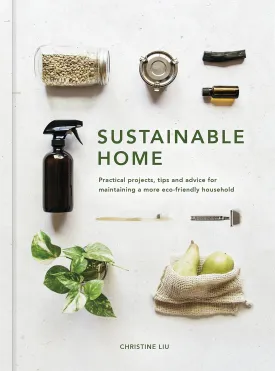 Sustainable Home: Practical projects, tips and advice for maintaining a more eco-friendly household (Volume 1) Hardcover  October 4, 2018