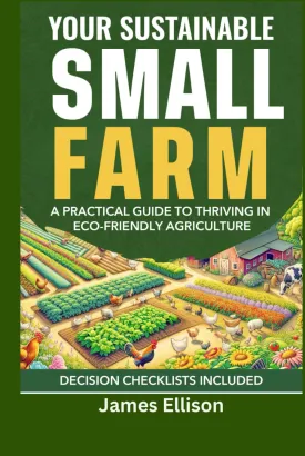 Your Sustainable Small Farm A Practical Guide for Thriving in Eco-Friendly Agriculture: Go From Backyard Garden to Viable Business Hardcover  October 1, 2024