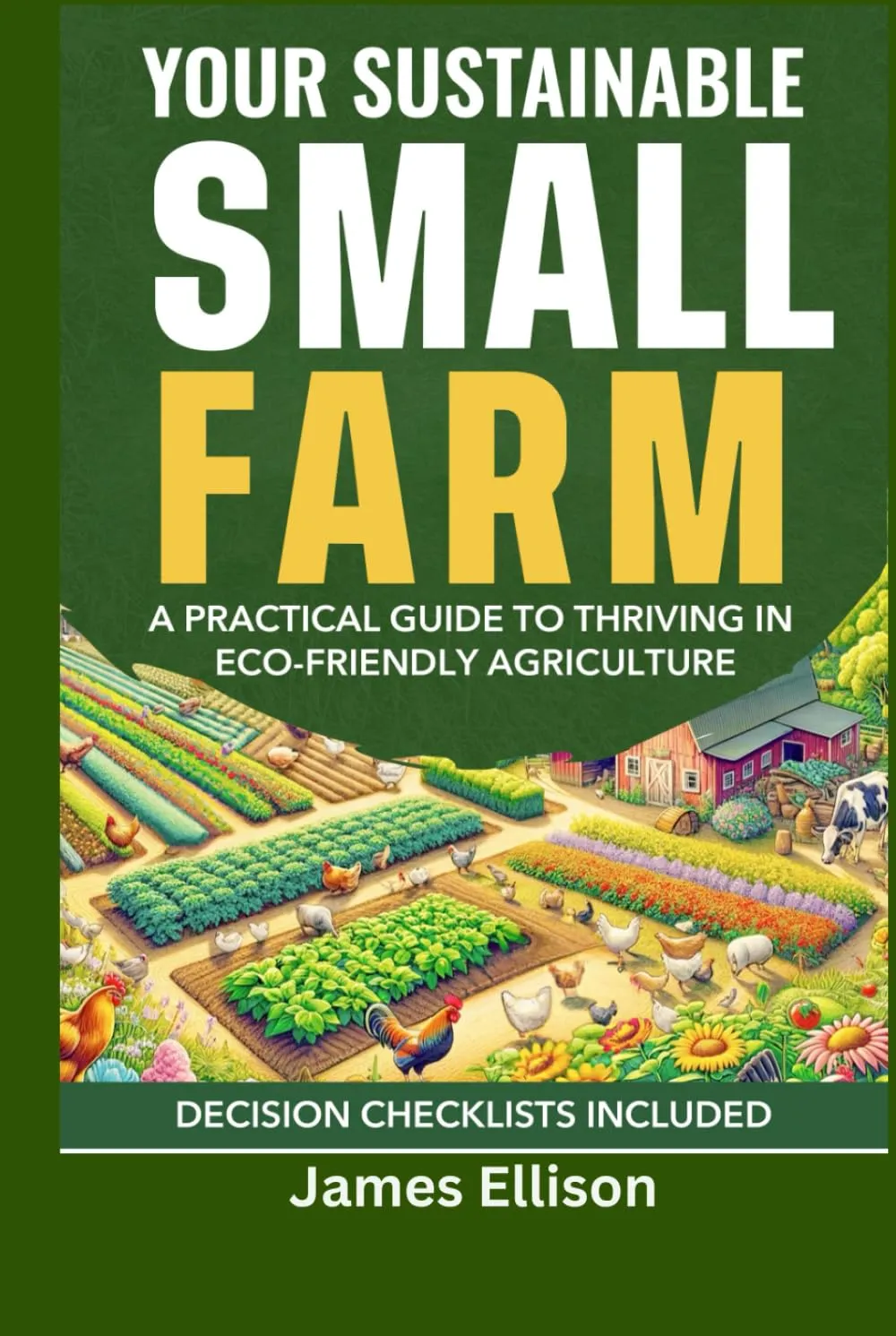 Your Sustainable Small Farm A Practical Guide for Thriving in Eco-Friendly Agriculture: Go From Backyard Garden to Viable Business Hardcover  October 1, 2024